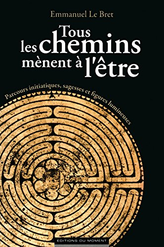 Tous les chemins mènent à l'être : parcours initiatiques, sagesses et figures lumineuses