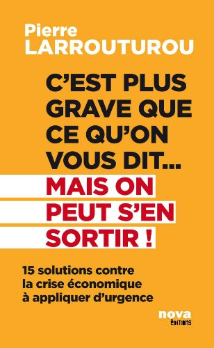 C'est plus grave que ce qu'on vous dit... mais on peut s'en sortir ! : 15 solutions contre la crise 