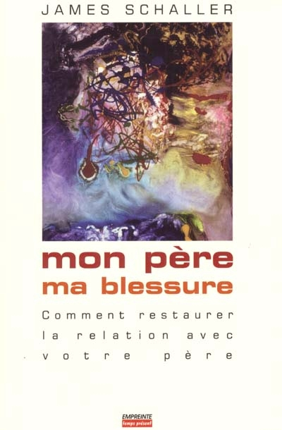 Mon père, ma blessure : comment restaurer la relation avec votre père