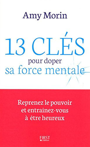 13 clés pour doper sa force mentale : reprenez le pouvoir et entraînez-vous à être heureux