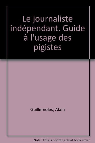 le journaliste indépendant. guide à l'usage des pigistes