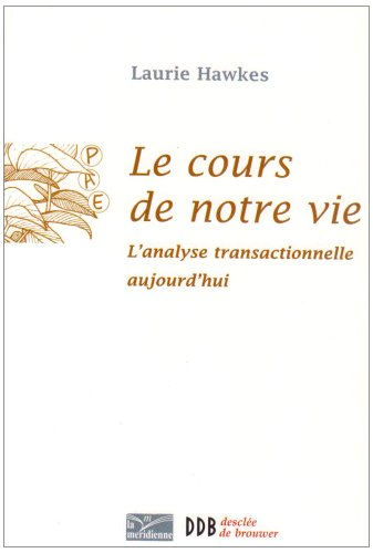 Le cours de notre vie : l'analyse transactionnelle aujourd'hui