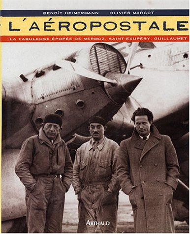 L'Aéropostale : la fabuleuse épopée de Mermoz, Saint-Exupéry, Guillaumet