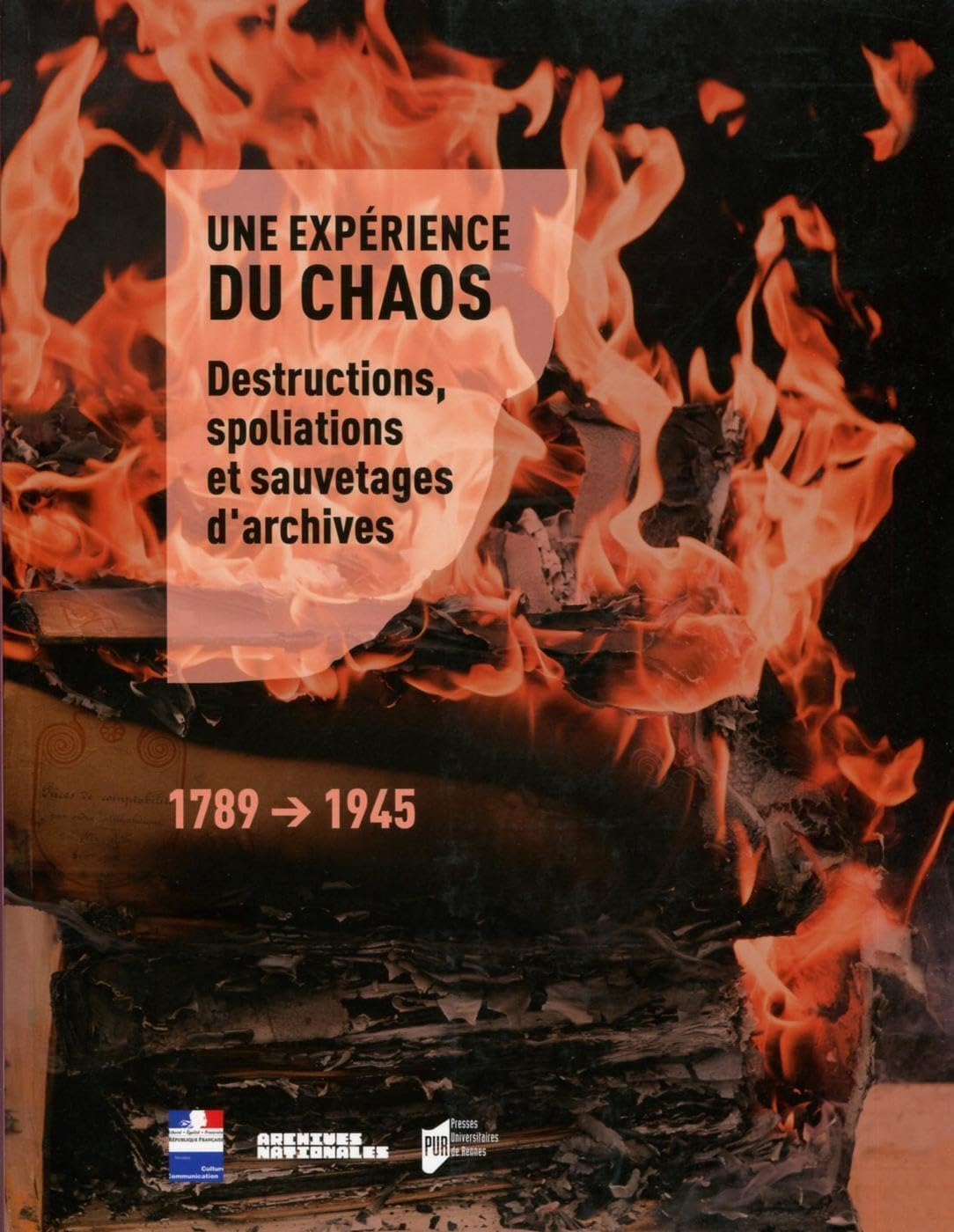 Une expérience du chaos : destructions, spoliations et sauvetages d'archives, 1789-1945