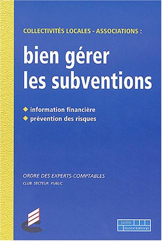 Bien gérer les subventions : collectivités locales, associations : information financière, préventio