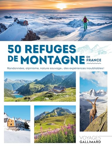 50 refuges de montagne en France : randonnées, alpinisme, nature sauvage... des expériences inoublia