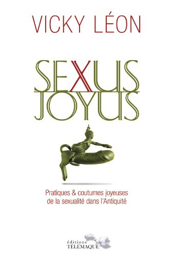 Sexus joyus : pratiques & coutumes joyeuses de la sexualité dans l'Antiquité