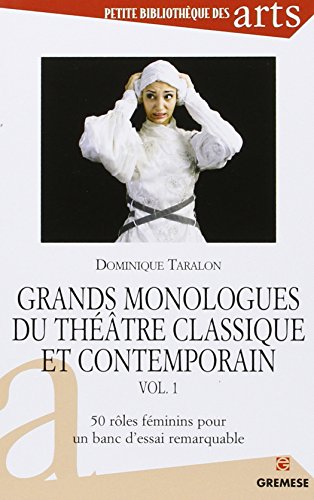 Grands monologues du théâtre classique et contemporain. Vol. 1. 50 rôles féminins pour un banc d'ess