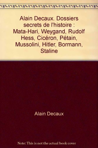 alain decaux. dossiers secrets de l'histoire : mata-hari, weygand, rudolf hess, cicéron, pétain, mus