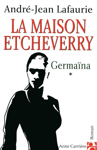 La maison Etcheverry. Vol. 1. Germaïna
