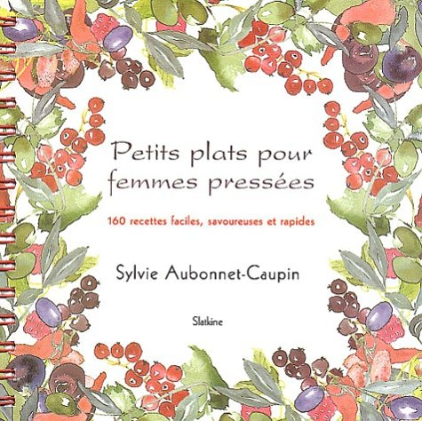 Petits plats pour femmes pressées : 160 recettes faciles, savoureuses et rapides