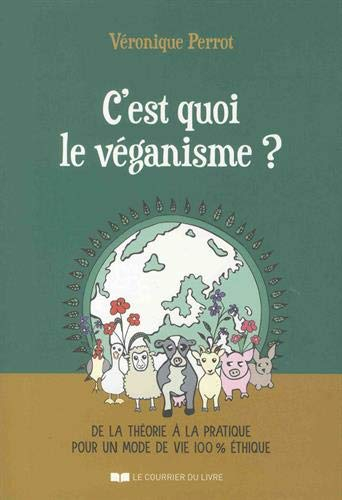C'est quoi le véganisme ? : de la théorie à la pratique pour un mode de vie 100 % éthique
