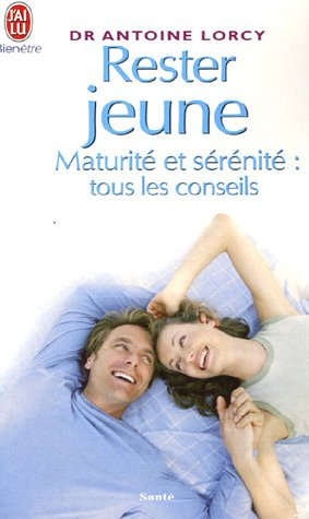 Rester jeune : grâce aux progrès de la médecine anti-âge : maturité et sérénité, tous les conseils
