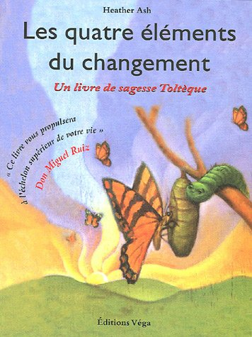 Les quatre éléments du changement : un livre de sagesse Toltèque