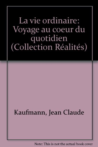 La Vie ordinaire : voyage au coeur du quotidien