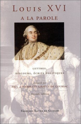 Louis XVI a la parole: Autoportrait du roi très chrétien, lettres, discours, écrits politiques