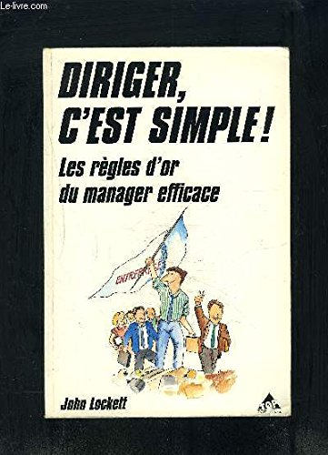 Diriger, c'est simple ! : les règles d'or du manager efficace