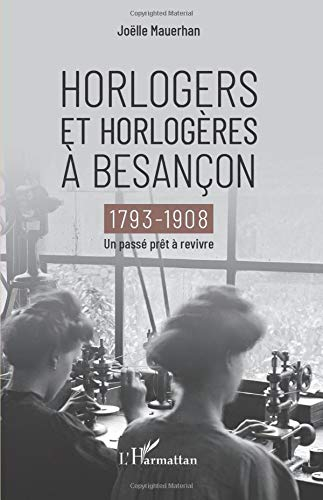 Horlogers et horlogères à Besançon : 1793-1908 : un passé prêt à revivre