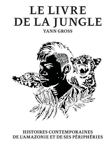 Le livre de la jungle : histoires contemporaines de l'Amazonie et de ses péripéties
