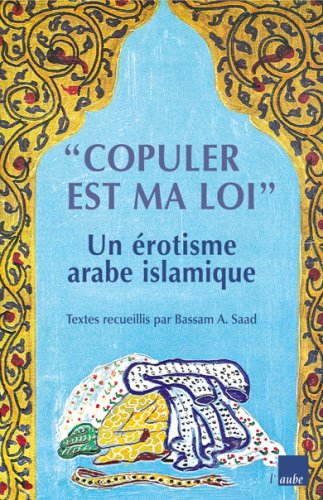 Copuler est ma loi : un érotisme arabe islamique
