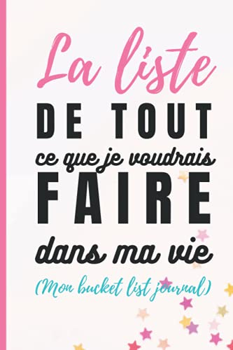 La liste de tout ce que j'aimerais faire dans ma vie (mon bucket list journal): Carnet à remplir pou