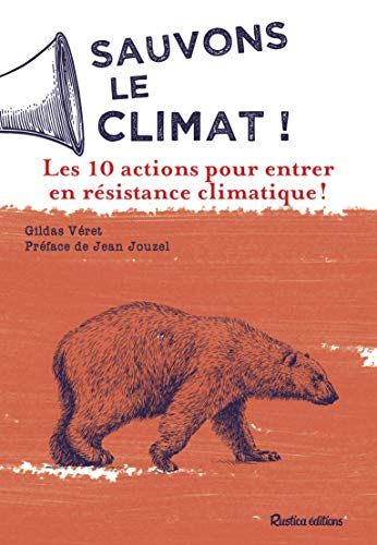 Sauvons le climat ! : les 10 actions pour entrer en résistance climatique !