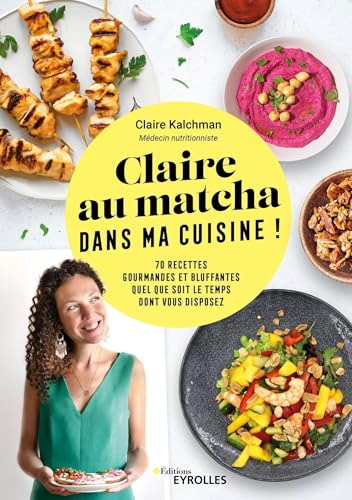 Claire au matcha dans ma cuisine ! : 70 recettes gourmandes et bluffantes quel que soit le temps don