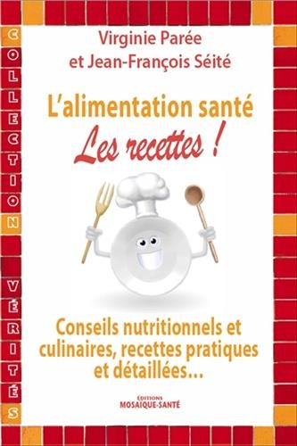 L'alimentation santé : les recettes ! : conseils nutritionnels et culinaires, recettes pratiques et 