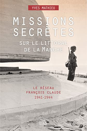 Missions secrètes sur le littoral de la Manche : le réseau François Claude (1941-1944)
