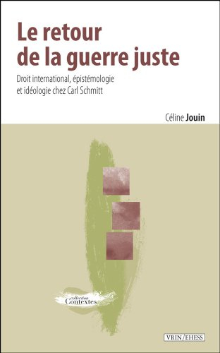 Le retour de la guerre juste : droit international, épistémologie et idéologie chez Carl Schmitt