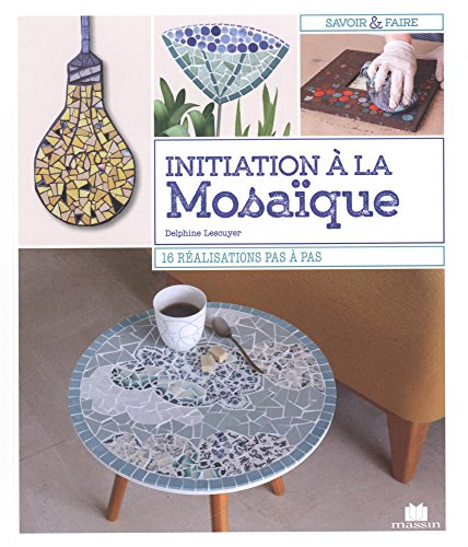 Initiation à la mosaïque : 16 réalisations pas à pas