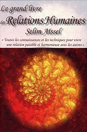 Le grand livre des relations humaines : toutes les connaissances et les techniques pour vivre une re