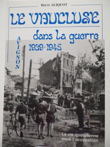 Le Vaucluse dans la guerre (La Vie quotidienne sous l'Occupation)
