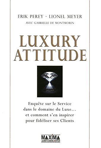 Luxury attitude : enquête sur le service dans le domaine du luxe... et comment s'en inspirer pour fi