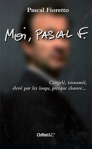 Moi, Pascal F. : congelé, tsunamié, élevé par les loups, presque chauve...