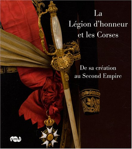 La Légion d'honneur et les Corses : de sa création au Second Empire : exposition, Ajaccio, Maison Bo