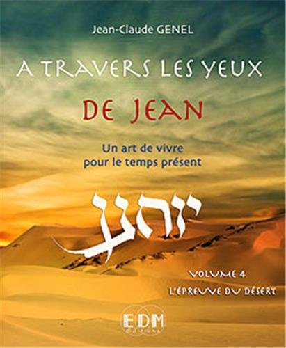 A travers les yeux de Jean : un art de vivre pour le temps présent. Vol. 4. L'épreuve du désert
