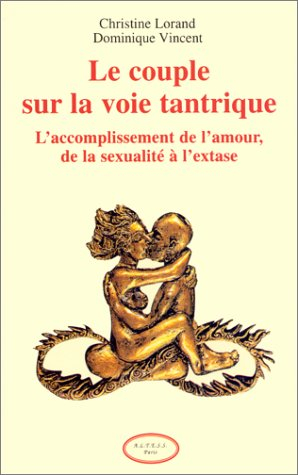 Le couple sur la voie tantrique : l'accomplissement de l'amour, de la sexualité à l'extase