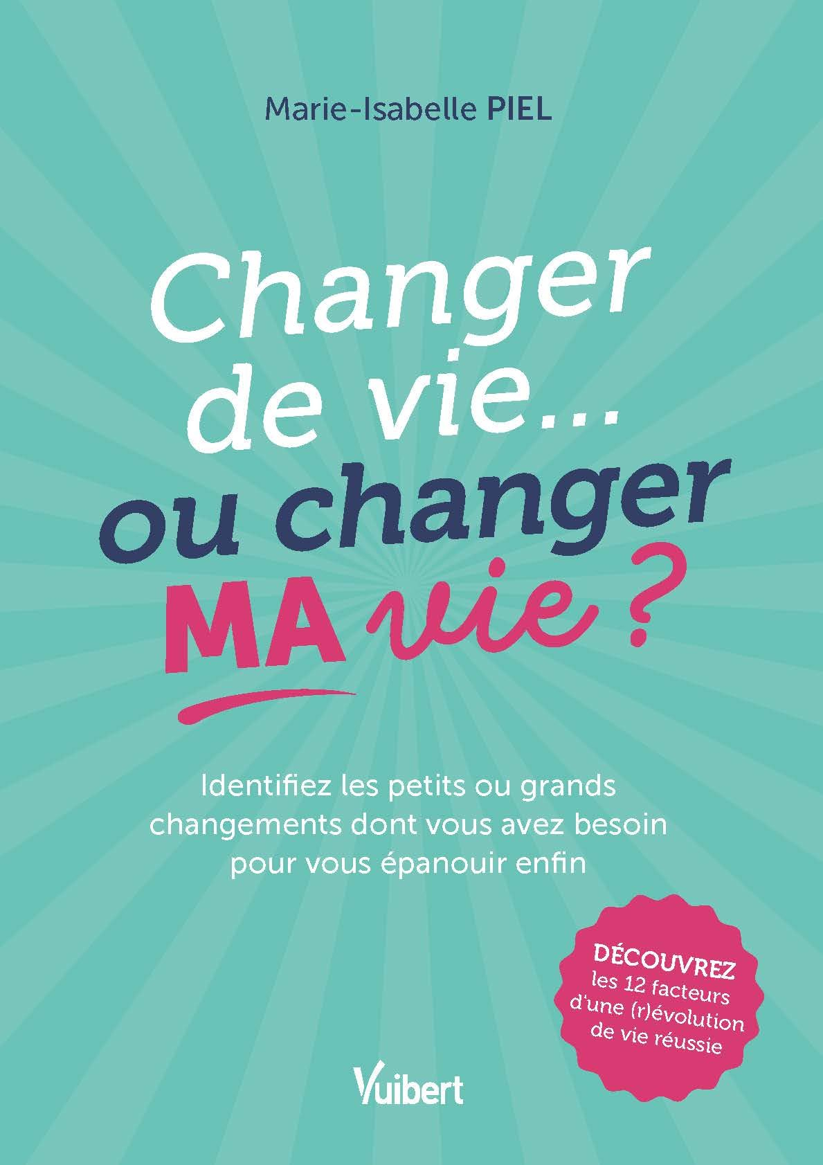 Changer de vie... ou changer ma vie ? : identifiez les petits ou grands changements dont vous avez b