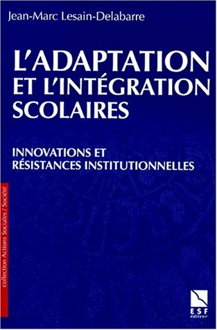 L'adaptation et l'intégration scolaires : innovations et résistances institutionnelles