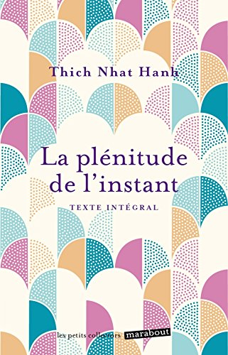 La plénitude de l'instant : vivre en pleine conscience : texte intégral