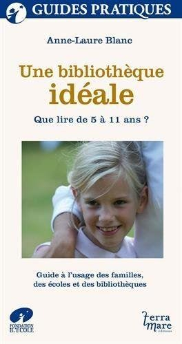 Une bibliothèque idéale : que lire de 5 à 11 ans ? : guide à l'usage des familles, des écoles et des