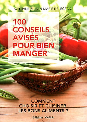 100 conseils avisés pour bien manger : comment choisir et cuisiner les bons aliments ?