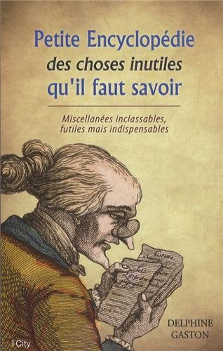 Petite encyclopédie des choses inutiles qu'il faut savoir : miscellanées inclassables, futiles mais 