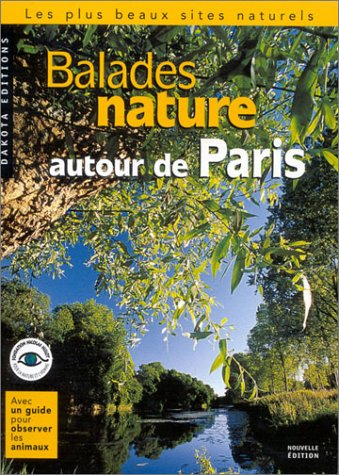 Balades nature autour de Paris : les plus beaux sites naturels : avec un guide pour observer les ani