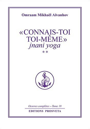 Oeuvres complètes. Vol. 18. Connais-toi toi-même 2 : jnani yoga