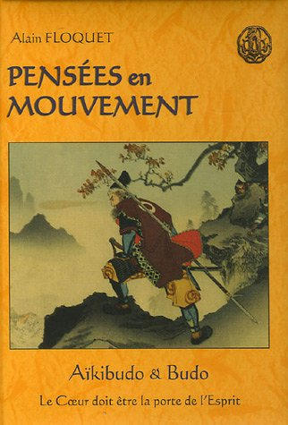 Pensées en mouvement : aïkibudo & budo, le coeur doit être la porte de l'esprit