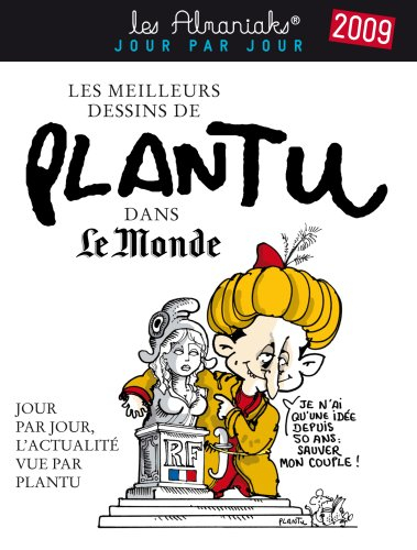 Les meilleurs dessins de Plantu dans Le Monde 2009 : jour par jour, l'actualité vue par Plantu