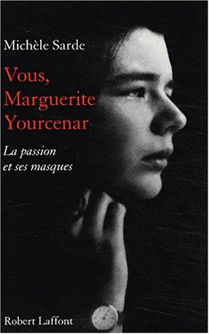 Vous, Marguerite Yourcenar : la passion et ses masques