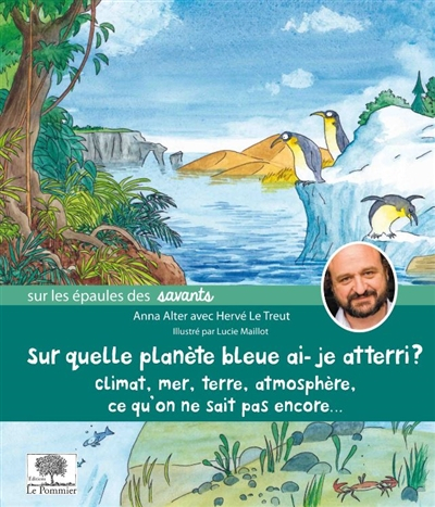 Sur quelle planète bleue ai-je atterri ? : climat, mer, Terre, atmosphère, ce qu'on ne sait pas enco